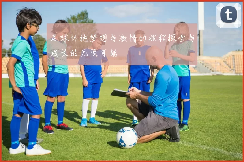 足球怀抱梦想与激情的旅程探索与成长的无限可能